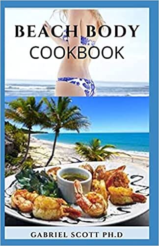 okumak BEACH BODY COOKBOOK: Delicious Recipes With Easy to Follow body fitness Guide and Meal Plan Program for Portion Control To Have The Perfect Body