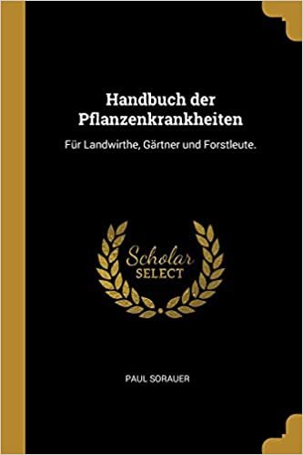 Handbuch der Pflanzenkrankheiten: Fur Landwirthe, Gartner und Forstleute.
