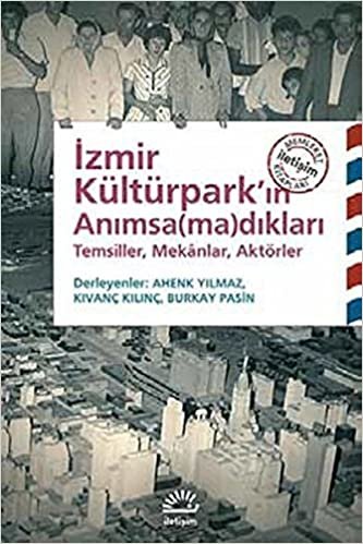 okumak İzmir Kültürpark&#39;ın Anımsamadıkları Temsiller, Mekanlar, Aktörler