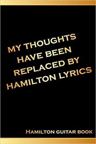 Hamilton Guitar Book: My Thoughts Have Been Replaced By Hamilton Lyrics.: Hamilton guitar sheet music book- Gifts for Hamilton Lovers