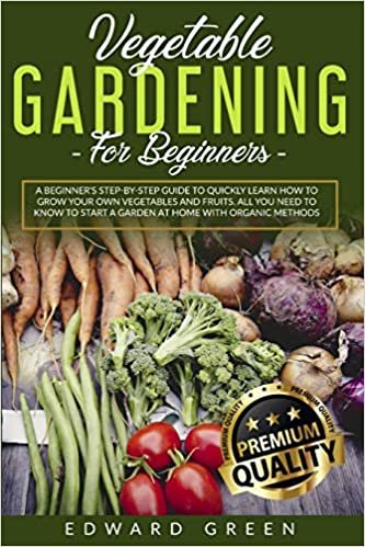 okumak Vegetable Gardening for Beginners: A Beginner&#39;s step-by-step Guide to Quickly Learn How to Grow Your Own Vegetables and Fruits. All you Need to Know to Start a Garden at Home With Organic Methods
