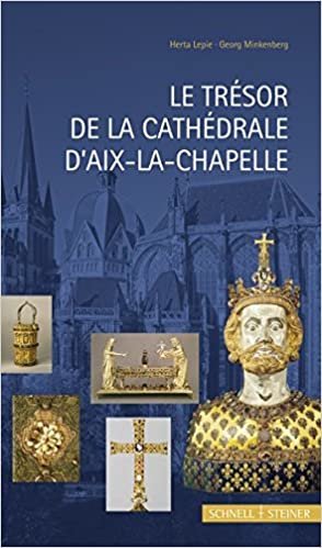 okumak Le Trésor de la Cathédrale D&#39;Aix-La-Chapelle (Museen und Schatzkammern in Europa, Band 1)