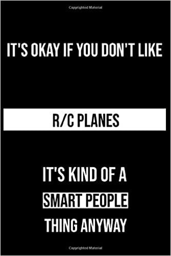 okumak It&#39;s Okay If You Don&#39;t Like R/C Planes It&#39;s Kind Of A Smart People Thing Anyway: This R/C Planes Journal Notebook is to Write Down Things, Take Notes, ... (6&quot; x 9&quot; - 120 Pages) Can be used as gift