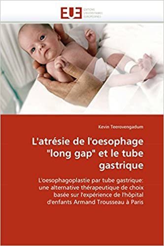 okumak L&#39;atrésie de l&#39;oesophage &quot;long gap&quot; et le tube gastrique: L&#39;oesophagoplastie par tube gastrique: une alternative thérapeutique de choix basée sur ... Armand Trousseau à Paris (Omn.Univ.Europ.)