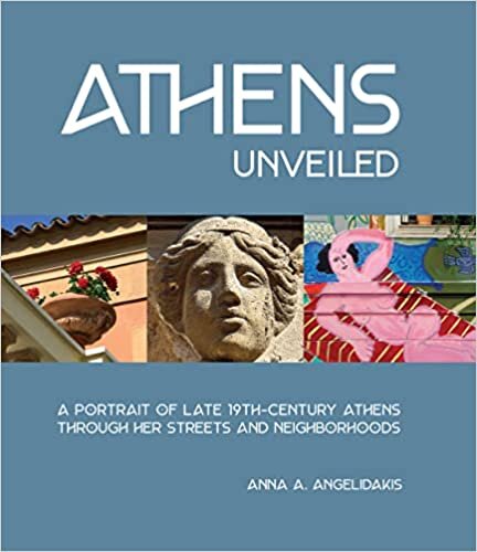 Athens Unveiled: A Portrait of Nineteenth Century Athens Through Her Streets and Neighborhoods