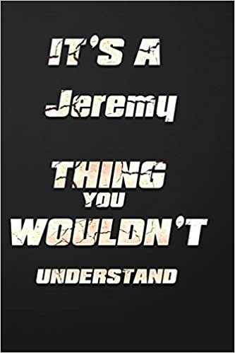 okumak It&#39;s a Jeremy Thing You Wouldn&#39;t Understand: funny birthday notebook, Show you care with our personalized family member books, with 120 pages to write, ... books are ideal for all the family