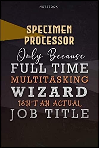 okumak Lined Notebook Journal Specimen Processor Only Because Full Time Multitasking Wizard Isn&#39;t An Actual Job Title Working Cover: Over 110 Pages, ... 6x9 inch, Goals, Personalized, Organizer