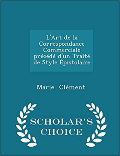 okumak L&#39;Art de la Correspondance Commerciale précédé d&#39;un Traité de Style Épistolaire - Scholar&#39;s Choice Edition
