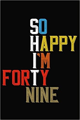 okumak So Happy I&#39;m Forty Nine: Funny 49 Year Old Birthday Journal / Notebook / Appreciation Gift / Hilarious 49th Birthday Card Alternative ( 6 x 9 - 120 Blank Lined Pages )