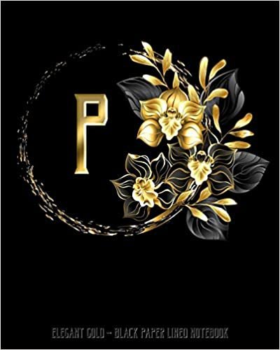 okumak P - Elegant Gold Black Paper Lined Notebook: Black Orchid Monogram Initial Personalized | Black Page White Lines | Perfect for Gel Pens and Vivid ... (Monogram Gold Black Paper Notebook, Band 1)