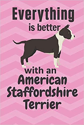 Everything is better with an American Staffordshirre Terrier: For American Staffordshirre Terrier Dog Fans