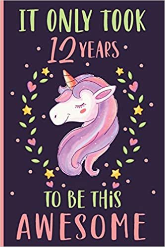 okumak It Only Took 12 Years To Be This Awesome Unicorn Journal: 12th Birthday Unicorn Journal &amp; Doodle Diary Gift for 12 Years Old Girl