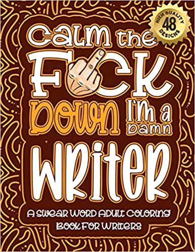 okumak Calm The F*ck Down I&#39;m a writer: Swear Word Coloring Book For Adults: Humorous job Cusses, Snarky Comments, Motivating Quotes &amp; Relatable writer ... &amp; Relaxation Mindful Book For Grown-ups