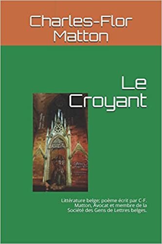 okumak Le Croyant: Littérature belge; poème écrit par C-F. Matton, Avocat et membre de la Société des Gens de Lettres belges.