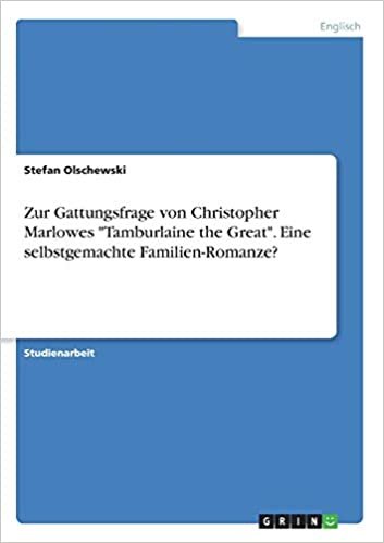 okumak Zur Gattungsfrage von Christopher Marlowes &quot;Tamburlaine the Great&quot;. Eine selbstgemachte Familien-Romanze?