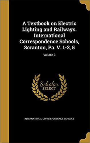 okumak A Textbook on Electric Lighting and Railways. International Correspondence Schools, Scranton, Pa. V. 1-3, 5; Volume 3