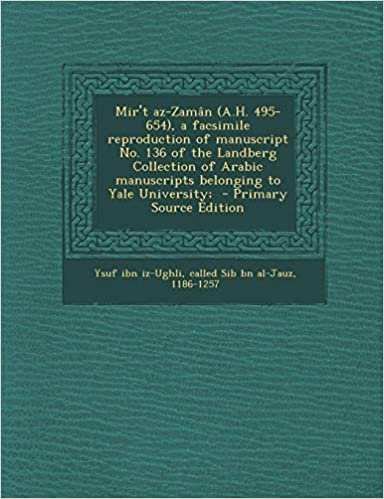 Mir't AZ-Zaman (A.H. 495-654), a Facsimile Reproduction of Manuscript No. 136 of the Landberg Collection of Arabic Manuscripts Belonging to Yale University;
