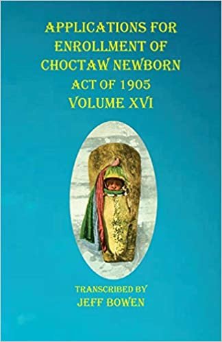okumak Applications For Enrollment of Choctaw Newborn Act of 1905 Volume XVI
