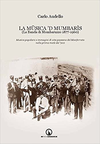 okumak La Müsica &#39;d Mumbarìs. (La Banda di Mombaruzzo 1877-1960). Musica popolare e immagini di vita paesana del Monferrato nella prima metà del &#39;900. Con CD Audio