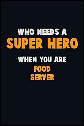 Who Need A SUPER HERO, When You Are Food Server: 6X9 Career Pride 120 pages Writing Notebooks