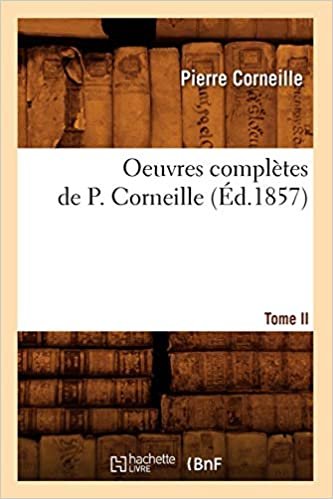 okumak Oeuvres complètes de P. Corneille. Tome II (Éd.1857) (Litterature)