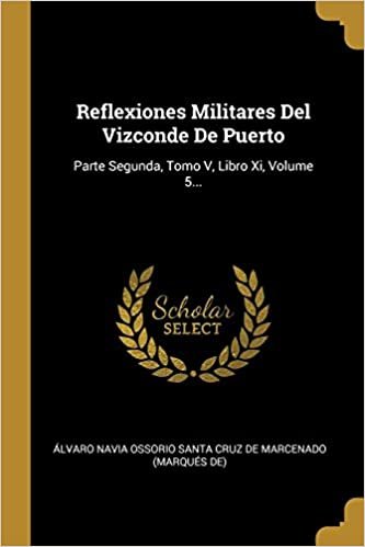 okumak Reflexiones Militares Del Vizconde De Puerto: Parte Segunda, Tomo V, Libro Xi, Volume 5...
