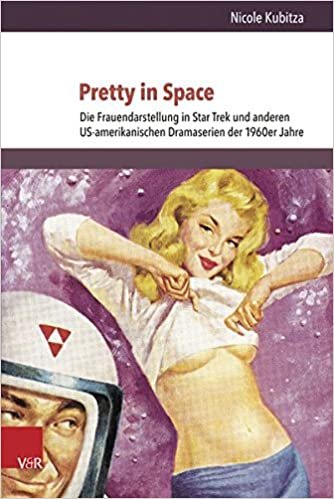 okumak Pretty in Space: Die Frauendarstellung in Star Trek Und Anderen Us-Amerikanischen Dramaserien Der 1960er Jahre
