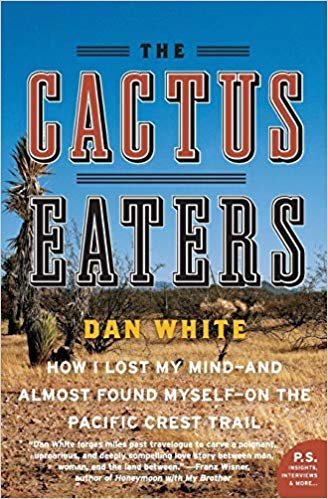 okumak The Cactus Eaters: How I Lost My Mindâ€”and Almost Found Myselfâ€”on the Pacific Crest Trail: How I Lost My Mind - and Almost Found Myself - on the Pacific Crest Trail (P.S.)