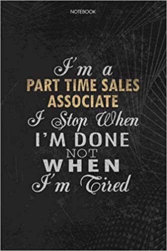 okumak Notebook Planner I&#39;m A Part Time Sales Associate I Stop When I&#39;m Done Not When I&#39;m Tired Job Title Working Cover: To Do List, Schedule, 114 Pages, 6x9 inch, Money, Lesson, Lesson, Journal