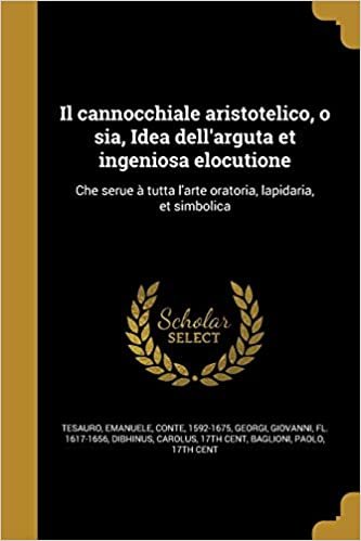 okumak Il Cannocchiale Aristotelico, O Sia, Idea Dell&#39;arguta Et Ingeniosa Elocutione: Che Serue a Tutta L&#39;Arte Oratoria, Lapidaria, Et Simbolica