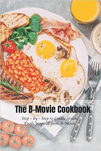 okumak The B-Movie Cookbook: Step – by – Step to Create Greate Foods Inspired from B-Movie: How Well Do You Know About Foods Recipes Inspired from B-Movies?