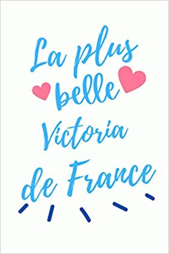 okumak La plus belle Victoria de France: Cadeau original pour Victoria ,Carnet de notes ,120 Pages, 15.24 x 22.86 cm , Idée cadeau maman, sœur, copine, f, fille