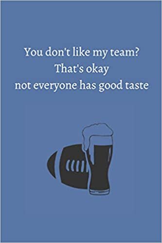 okumak You don&#39;t like my team? That&#39;s okay, not everyone has good taste: Funny Football Notebook Journal - Funny White Elephant Gag Gift - Secret Santa Gift ... Stuffer for s &amp; Adults - Sports Notebook