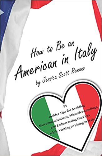 okumak How to Be an American in Italy: 55 Insider Tips for Avoiding Miscommunications, Misunderstandings, and Embarrassing Faux Pas While Visiting or Living in Italy