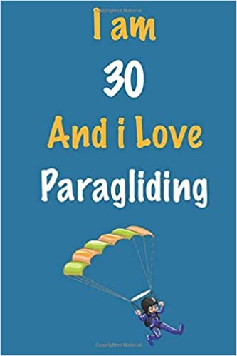okumak I am 30 And i Love Paragliding: Journal for Paragliding Lovers, Birthday Gift for 30 Year Old Boys and Girls who likes Extreme Sports, Christmas Gift ... Coach, Journal to Write in and Lined Notebook