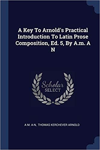 okumak A Key To Arnold&#39;s Practical Introduction To Latin Prose Composition, Ed. 5, By A.m. A N