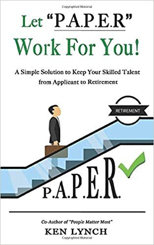 okumak Let “P. A. P. E. R.” Work For You!: A Simple Solution to Keep Your Skilled Talent from Applicant to Retirement