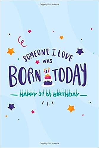 okumak Someone I Love Was Born Today: Happy 37th Birthday Gift, Notebook, blank lined journal, great alternative to a card, Appreciation Gift (6 x 9 - 100 Blank Lined Pages)