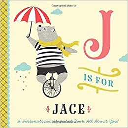 okumak J is for Jace: A Personalized Alphabet Book All About You! (Personalized Children&#39;s Book)