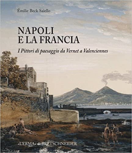 okumak Napoli E La Francia: I Pittori Di Paesaggio Da Vernet a Valenciennes (L&#39;Ermarte)