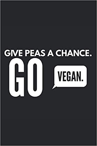 okumak Give Peas A Chance. Go Vegan.: Lined Notebook Journal, ToDo Exercise Book, e.g. for exercise, or Diary (6&quot; x 9&quot;) with 120 pages.