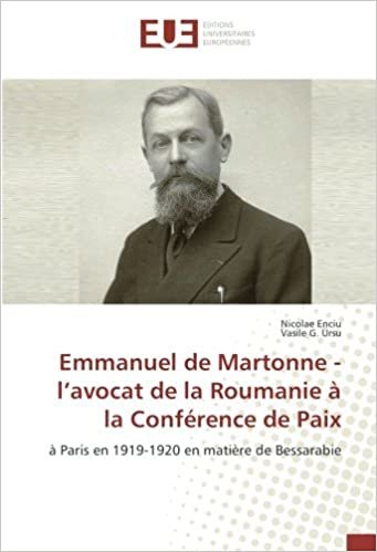 okumak Emmanuel de Martonne - l’avocat de la Roumanie à la Conférence de Paix: à Paris en 1919-1920 en matière de Bessarabie (OMN.UNIV.EUROP.)