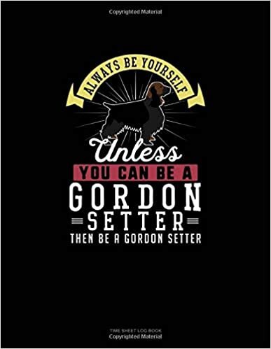 okumak Always Be Yourself Unless You Can Be A Gordon Setter Then Be A Gordon Setter: Time Sheet Log Book