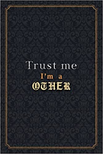 okumak OTHER Notebook Planner - Trust Me I&#39;m A OTHER Job Title Working Cover Checklist Journal: Over 110 Pages, Notebook Journal, Menu, 5.24 x 22.86 cm, ... A5, 6x9 inch, Organizer, Monthly, Wedding