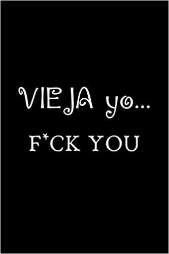 okumak VIEJA Yo.... F*CK YOU: Funny Spanish Quotes Notebook. Sarcastic Humor Gag Gift. Libretas de Apuntes Para Mujeres