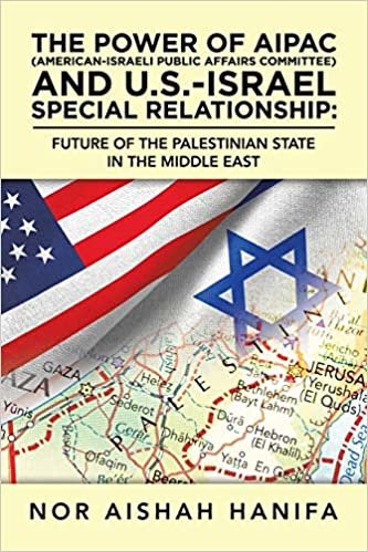 okumak The Power of Aipac (American-israel Public Affairs Committee) and U.s.-israel Special Relationship: Future of the Palestinian State in the Middle East