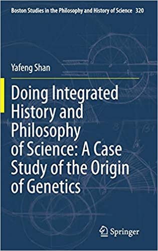 okumak Doing Integrated History and Philosophy of Science: A Case Study of the Origin of Genetics (Boston Studies in the Philosophy and History of Science (320), Band 320)