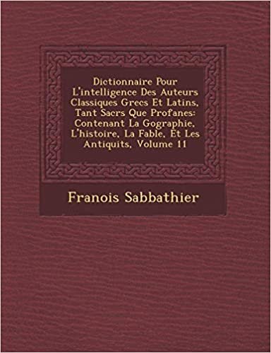 okumak Dictionnaire Pour l&#39;Intelligence Des Auteurs Classiques Grecs Et Latins, Tant Sacr S Que Profanes: Contenant La G Ographie, l&#39;Histoire, La Fable, Et L