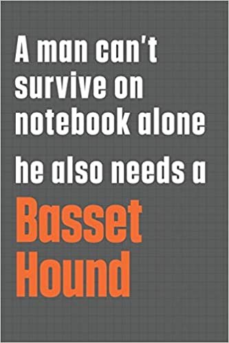 A man can't survive on notebook alone he also needs a Basset Hound: For Basset Hound Dog Fans