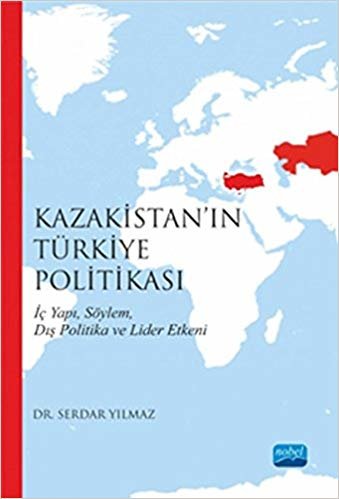 okumak Kazakistan&#39;ın Türkiye Politikası: İç Yapı, Söylem, Dış Politika ve Lider Etkeni